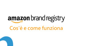 Amazon Brand Registry: Cos’è e come funziona